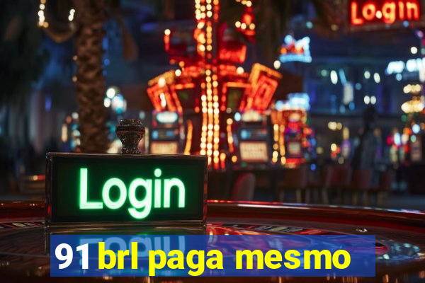 91 brl paga mesmo